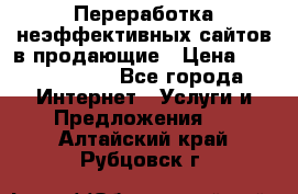 Переработка неэффективных сайтов в продающие › Цена ­ 5000-10000 - Все города Интернет » Услуги и Предложения   . Алтайский край,Рубцовск г.